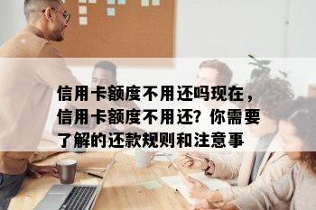 信用卡额度不用还吗现在，信用卡额度不用还？你需要了解的还款规则和注意事