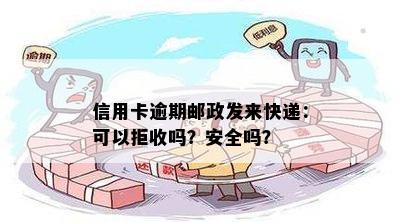 信用卡逾期邮政发来快递：可以拒收吗？安全吗？