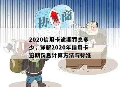 2020信用卡逾期罚息多少，详解2020年信用卡逾期罚息计算方法与标准