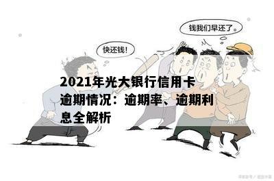 2021年光大银行信用卡逾期情况：逾期率、逾期利息全解析