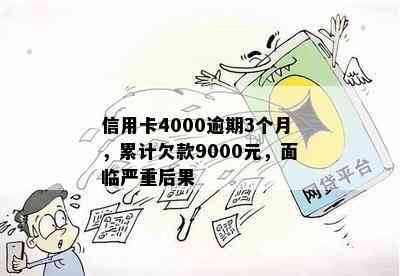 信用卡4000逾期3个月，累计欠款9000元，面临严重后果