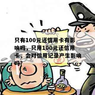 只有100元还信用卡有影响吗，只用100元还信用卡，会对信用记录产生影响吗？