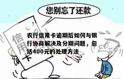 农行信用卡逾期后如何与银行协商解决及分期问题，包括400元的处理方法