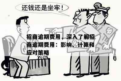 招商逾期费用，深入了解招商逾期费用：影响、计算和应对策略