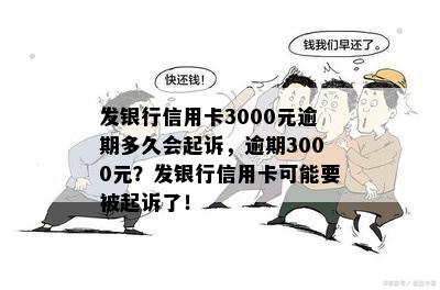 发银行信用卡3000元逾期多久会起诉，逾期3000元？发银行信用卡可能要被起诉了！