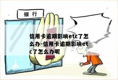 信用卡逾期影响etc了怎么办-信用卡逾期影响etc了怎么办呢