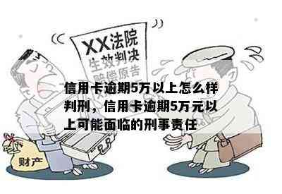 信用卡逾期5万以上怎么样判刑，信用卡逾期5万元以上可能面临的刑事责任