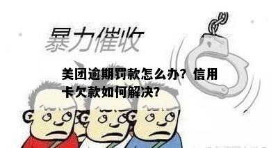 美团逾期罚款怎么办？信用卡欠款如何解决？