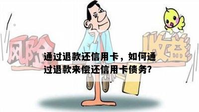 通过退款还信用卡，如何通过退款来偿还信用卡债务？