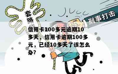 信用卡100多元逾期10多天，信用卡逾期100多元，已经10多天了该怎么办？