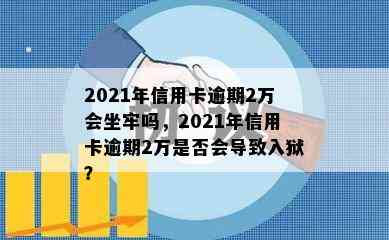 2021年信用卡逾期2万会坐牢吗，2021年信用卡逾期2万是否会导致入狱？