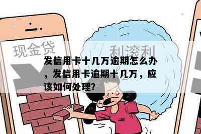 发信用卡十几万逾期怎么办，发信用卡逾期十几万，应该如何处理？