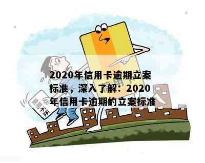 2020年信用卡逾期立案标准，深入了解：2020年信用卡逾期的立案标准