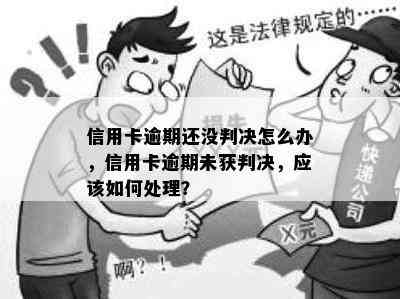 信用卡逾期还没判决怎么办，信用卡逾期未获判决，应该如何处理？