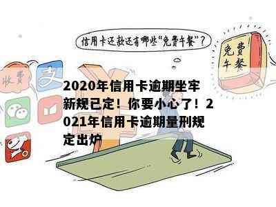 2020年信用卡逾期坐牢新规已定！你要小心了！2021年信用卡逾期量刑规定出炉