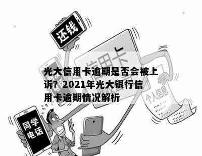 光大信用卡逾期是否会被上诉？2021年光大银行信用卡逾期情况解析