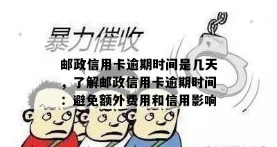 邮政信用卡逾期时间是几天，了解邮政信用卡逾期时间：避免额外费用和信用影响