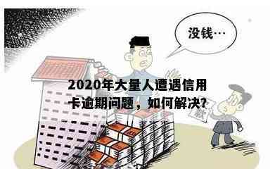 2020年大量人遭遇信用卡逾期问题，如何解决？