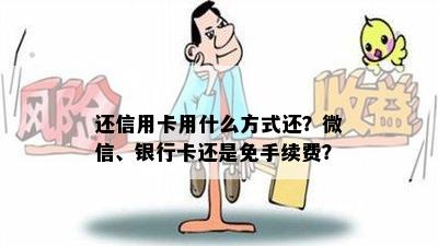 还信用卡用什么方式还？微信、银行卡还是免手续费？