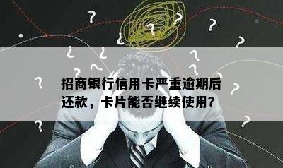 招商银行信用卡严重逾期后还款，卡片能否继续使用？