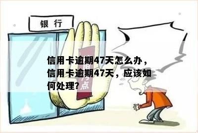 信用卡逾期47天怎么办，信用卡逾期47天，应该如何处理？