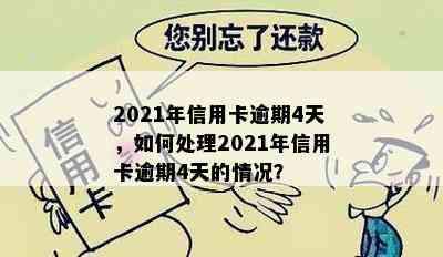 2021年信用卡逾期4天，如何处理2021年信用卡逾期4天的情况？