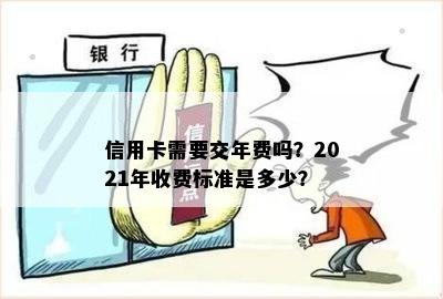 信用卡需要交年费吗？2021年收费标准是多少？