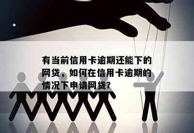 有当前信用卡逾期还能下的网贷，如何在信用卡逾期的情况下申请网贷？