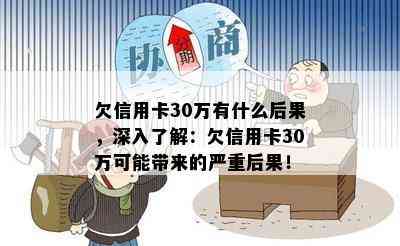 欠信用卡30万有什么后果，深入了解：欠信用卡30万可能带来的严重后果！