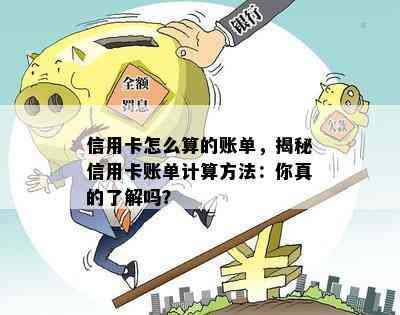 信用卡怎么算的账单，揭秘信用卡账单计算方法：你真的了解吗？