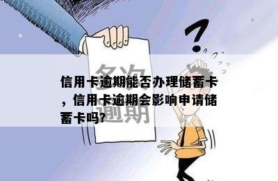 信用卡逾期能否办理储蓄卡，信用卡逾期会影响申请储蓄卡吗？