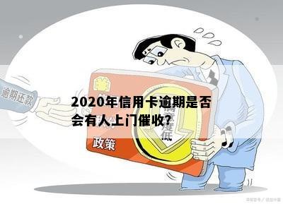 2020年信用卡逾期是否会有人上门？