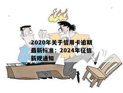 2020年关于信用卡逾期最新标准：2024年新规通知