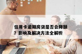 信用卡逾期房贷是否会降额？影响及解决方法全解析