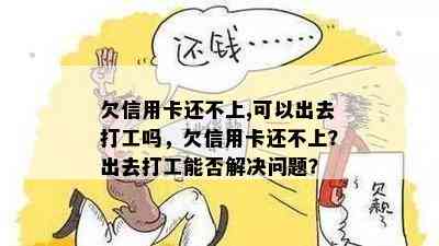 欠信用卡还不上,可以出去打工吗，欠信用卡还不上？出去打工能否解决问题？