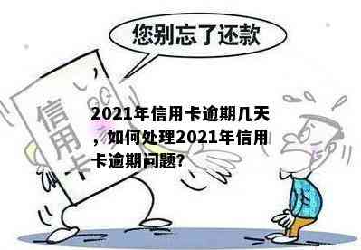 2021年信用卡逾期几天，如何处理2021年信用卡逾期问题？