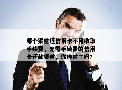 哪个渠道还信用卡不用收取手续费，无需手续费的信用卡还款渠道，你选对了吗？