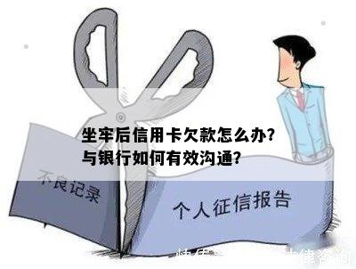 坐牢后信用卡欠款怎么办？与银行如何有效沟通？