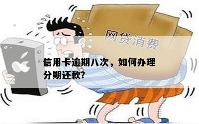 信用卡逾期八次，如何办理分期还款？