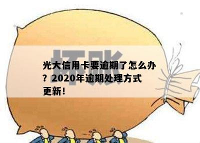 光大信用卡要逾期了怎么办？2020年逾期处理方式更新！