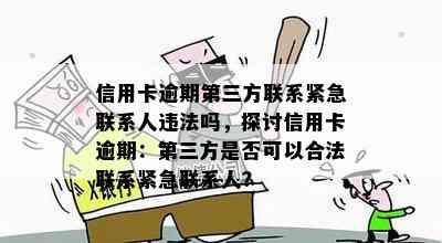 信用卡逾期第三方联系紧急联系人违法吗，探讨信用卡逾期：第三方是否可以合法联系紧急联系人？