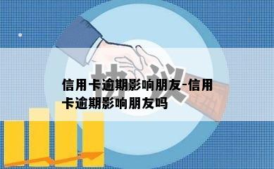 信用卡逾期影响朋友-信用卡逾期影响朋友吗