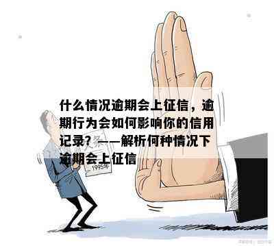 什么情况逾期会上，逾期行为会如何影响你的信用记录？——解析何种情况下逾期会上