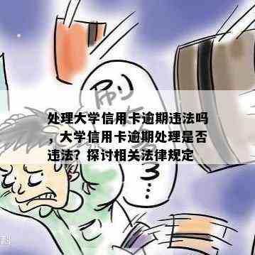 处理大学信用卡逾期违法吗，大学信用卡逾期处理是否违法？探讨相关法律规定