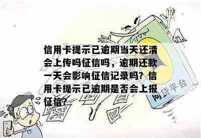 信用卡提示已逾期当天还清会上传吗吗，逾期还款一天会影响记录吗？信用卡提示已逾期是否会上报？