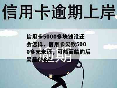 信用卡5000多块钱没还会怎样，信用卡欠款5000多元未还，可能面临的后果是什么？