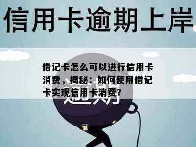 借记卡怎么可以进行信用卡消费，揭秘：如何使用借记卡实现信用卡消费？