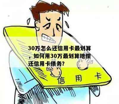 30万怎么还信用卡最划算，如何用30万最划算地偿还信用卡债务？