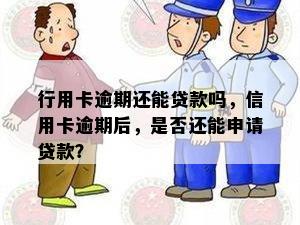 行用卡逾期还能贷款吗，信用卡逾期后，是否还能申请贷款？