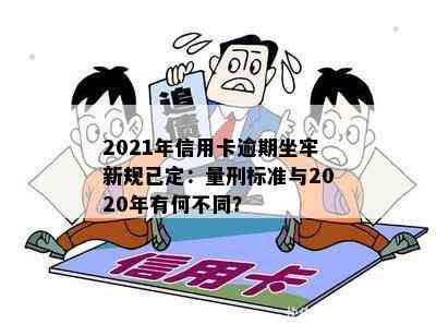 2021年信用卡逾期坐牢新规已定：量刑标准与2020年有何不同？